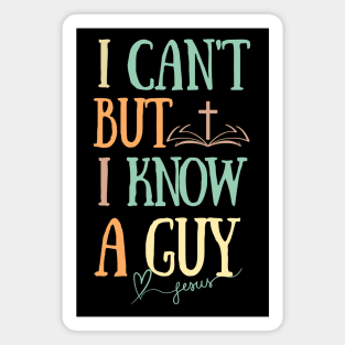 I can't But I know a Guy- Jesus Christ Faith Religious Magnet